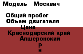  › Модель ­ Москвич 214122 › Общий пробег ­ 150 000 › Объем двигателя ­ 80 › Цена ­ 55 000 - Краснодарский край, Апшеронский р-н Авто » Продажа легковых автомобилей   